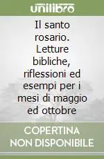 Ultimissimo Modello Il santo rosario. Letture bibliche, riflessioni ed esempi per i mesi di maggio ed ottobre