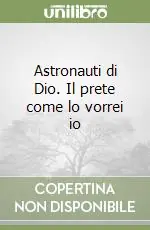 Offerta Del Giorno Astronauti di Dio. Il prete come lo vorrei io