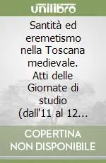Acquista Ora Santità ed eremetismo nella Toscana medievale. Atti delle Giornate di studio (dall‘11 al 12 giugno 1999)
