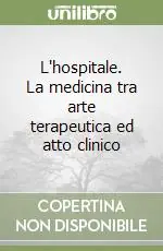 L‘hospitale. La medicina tra arte terapeutica ed atto clinico Miglior Prezzo