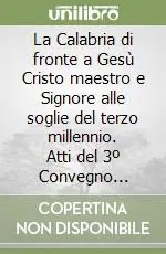 Bestseller La Calabria di fronte a Gesù Cristo maestro e Signore alle soglie del terzo millennio. Atti del 3º Convegno ecclesiale regionale (Paola, 1997)