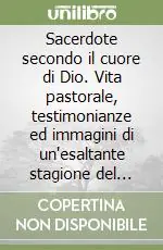 Sacerdote secondo il cuore di Dio. Vita pastorale, testimonianze ed immagini di un‘esaltante stagione del cattolicesimo cosentino Prezzo Basso
