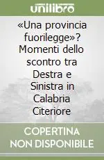 Professionale «Una provincia fuorilegge»? Momenti dello scontro tra Destra e Sinistra in Calabria Citeriore