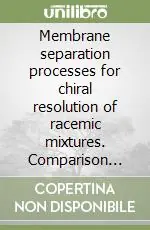 Membrane separation processes for chiral resolution of racemic mixtures. Comparison with conventional techniques energy and exergy analyses... Affare