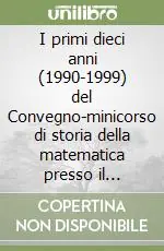 Prezzo Scontato I primi dieci anni (1990-1999) del Convegno-minicorso di storia della matematica presso il Dipartimento di matematica dell‘Università della Calabria