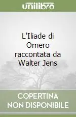 L‘Iliade di Omero raccontata da Walter Jens Reso Gratuito