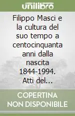 Ultimissimo Modello Filippo Masci e la cultura del suo tempo a centocinquanta anni dalla nascita 1844-1994. Atti del Convegno nazionale (Chieti, 30 maggio-1 giugno 1996)