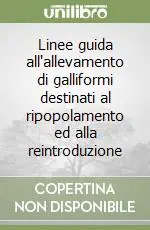 Linee guida all‘allevamento di galliformi destinati al ripopolamento ed alla reintroduzione Ordina Subito
