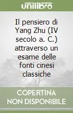 Il pensiero di Yang Zhu (IV secolo a. C.) attraverso un esame delle fonti cinesi classiche Reso Gratuito