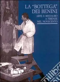 Offerta La bottega dei Benini. Arte e restauro a Firenze nel Novecento