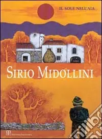 Sirio Midollini il sole nell‘aia. Catalogo della mostra (Sesto Fiorentino) Più Venduto