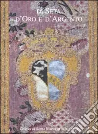 Saldi Di seta, d‘oro e d‘argento. Tessuti liturgici di Santa Maria in Settignano dal XVI al XIX secolo. Catalogo della mostra (Settignano)