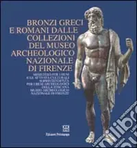 Bronzi greci e romani dalle collezioni del Museo archeologico nazionale di Firenze. Catalogo della mostra (Firenze) Offerta Del Giorno