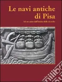 Ultimissimo Modello Le navi antiche di Pisa. Ad un anno dall‘inizio delle ricerche. Catalogo della mostra (Firenze, 2000)