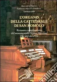 Acquista Ora L‘organo della Cattedrale di San Romolo. Restauro e ampliamento del monumentale organo Mascioni op. 466 del 1934