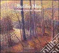 Rutilio Muti. Sotto il cielo del Mugello. Catalogo della mostra (Gorla Maggiore, 2000) Solo Oggi