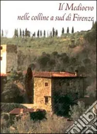 Il medioevo nelle colline a sud di Firenze Più Venduto