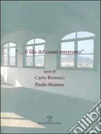 Il filo del canto interrotto. Opere di Carlo Bertocci e Paolo Maione Scelto Dai Clienti