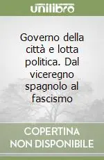 Governo della città e lotta politica. Dal viceregno spagnolo al fascismo Spedito Oggi