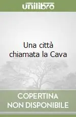 Una città chiamata la Cava Novità