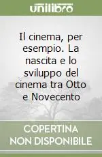 Nuova Collezione Il cinema, per esempio. La nascita e lo sviluppo del cinema tra Otto e Novecento