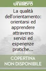 La qualità dell‘orientamento orientarsi ed apprendere attraverso servizi ed esperienze pratiche guidate Bestseller