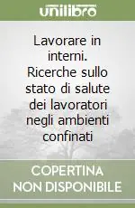 Popolare Lavorare in interni. Ricerche sullo stato di salute dei lavoratori negli ambienti confinati