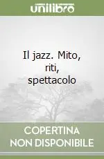 Il jazz. Mito, riti, spettacolo Sconto