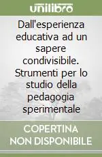 Prezzo Ridotto Dall‘esperienza educativa ad un sapere condivisibile. Strumenti per lo studio della pedagogia sperimentale