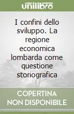 I confini dello sviluppo. La regione economica lombarda come questione storiografica Offerta Del Giorno