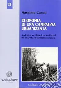 Economia di una campagna urbanizzata. Dinamiche territoriali e distretto ortofrutticolo cesenate Bestseller