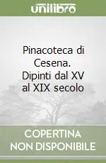Nuova Collezione Pinacoteca di Cesena. Dipinti dal XV al XIX secolo