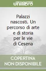 Palazzi nascosti. Un percorso di arte e di storia per le vie di Cesena Spedito Oggi