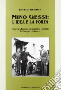 Mino Gessi l‘idea e la forza. Sovversivi, fascisti e spie durante il ventennio in Romagna e in Francia Offerta