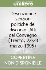 Descrizioni e iscrizioni politiche del discorso. Atti del Convegno (Trento, 22-23 marzo 1995) Ultima Occasione