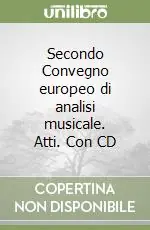 Secondo Convegno europeo di analisi musicale. Atti. Con CD Ultimissimo Modello
