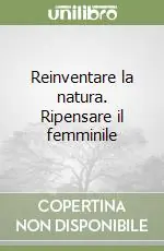 Offerta Lampo Reinventare la natura. Ripensare il femminile