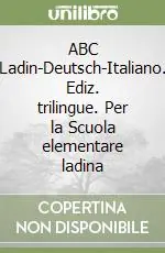 ABC Ladin-Deutsch-Italiano. Ediz. trilingue. Per la Scuola elementare ladina Spedito Oggi