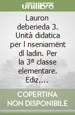 Lauron deberieda 3. Unità didatica per l nseniamënt dl ladin. Per la 3ª classe elementare. Ediz. gardenese Offerta Del Giorno