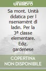 Sa mont. Unità didatica per l nseniamënt dl ladin. Per la 3ª classe elementare. Ediz. gardenese Ultimissimo Modello