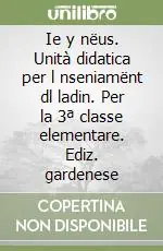 Prezzo Ridotto Ie y nëus. Unità didatica per l nseniamënt dl ladin. Per la 3ª classe elementare. Ediz. gardenese