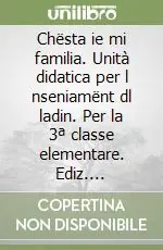 Solo Oggi Chësta ie mi familia. Unità didatica per l nseniamënt dl ladin. Per la 3ª classe elementare. Ediz. gardenese