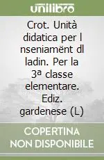 Consegna Rapida Crot. Unità didatica per l nseniamënt dl ladin. Per la 3ª classe elementare. Ediz. gardenese (L)