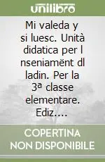 Mi valeda y si luesc. Unità didatica per l nseniamënt dl ladin. Per la 3ª classe elementare. Ediz. gardenese Compra Oggi Stesso