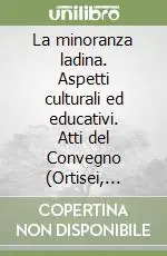 La minoranza ladina. Aspetti culturali ed educativi. Atti del Convegno (Ortisei, maggio 2000) Esclusivo