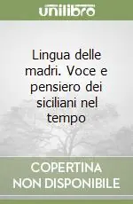 Lingua delle madri. Voce e pensiero dei siciliani nel tempo Ordina Subito