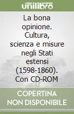 La bona opinione. Cultura, scienza e misure negli Stati estensi (1598-1860). Con CD-ROM Direttamente Dal Produttore