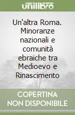 Saldi Un‘altra Roma. Minoranze nazionali e comunità ebraiche tra Medioevo e Rinascimento