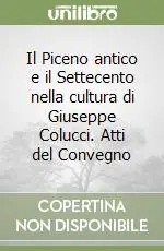 Compra Oggi Stesso Il Piceno antico e il Settecento nella cultura di Giuseppe Colucci. Atti del Convegno