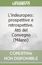 Miglior Prezzo L‘indeuropeo prospettive e retrospettive. Atti del Convegno (Milano)